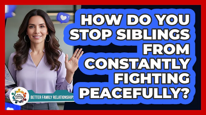 How Do You Stop Siblings From Constantly Fighting Peacefully? - Better Family Relationships