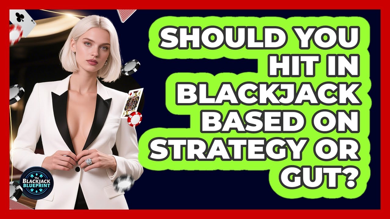 Should You Hit In Blackjack Based On Strategy Or Gut? - The Blackjack Blueprint
