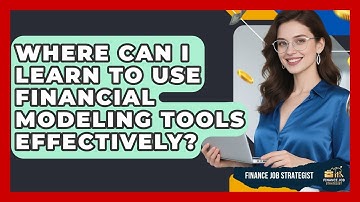 Where Can I Learn to Use Financial Modeling Tools Effectively? - Finance Job Strategist