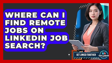 Where Can I Find Remote Jobs on LinkedIn Job Search? | Get Linked Together News