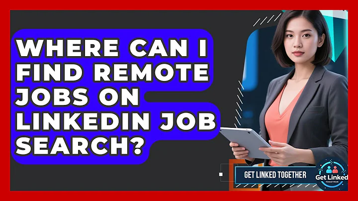 Where Can I Find Remote Jobs on LinkedIn Job Search? | Get Linked Together News