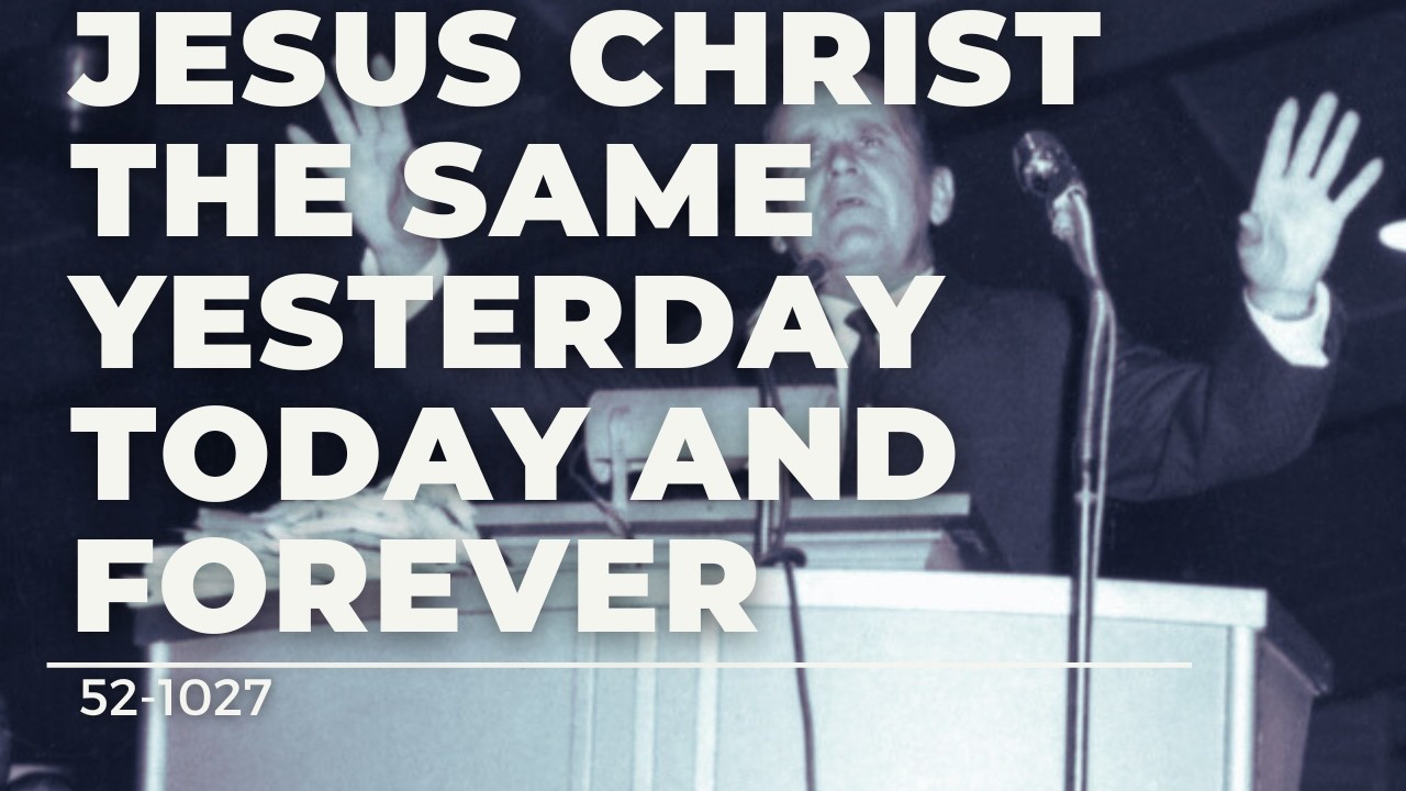 52-1027 Jesus Christ The Same Yesterday Today And Forever - YouTube