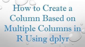 How to Create a Column Based on Multiple Columns in R Using dplyr