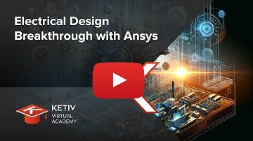 Electrical Design Breakthrough with Ansys | KETIV Virtual Academy