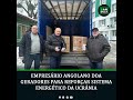 Empresário angolano doa geradores para reforçar sistema energético da Ucrânia