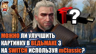 Ведьмак 3 и mClassic на Nintendo Switch: улучшается ли картинка?