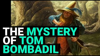 The Mystery Of Tom Bombadil | The Lord Of The Rings