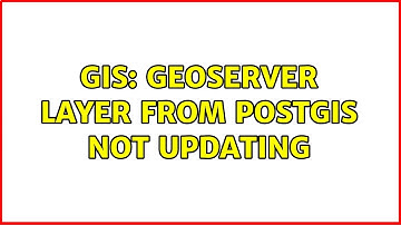 GIS: GeoServer Layer from PostGIS not updating (4 Solutions!!)