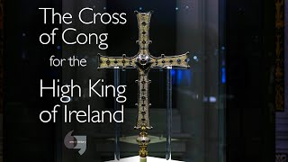 The Cross of Cong, for the High King of Ireland