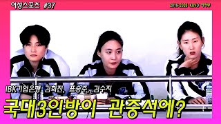 여성스포츠37화_IBK기업은행 국대3인방이 관중석에 (김수지, 김희진, 표승주)