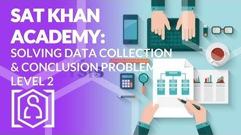 SAT Khan Academy Solving Data Collection and Conclusion Problems Level 2 (sat math help)