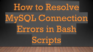How to Resolve MySQL Connection Errors in Bash Scripts