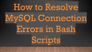 How to Resolve MySQL Connection Errors in Bash Scripts Information