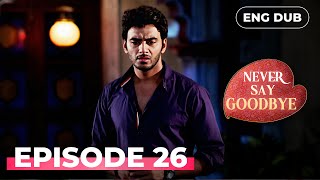 Never Say Goodbye   Episode 26  Indian Series In English Dubbed  Indian Drama