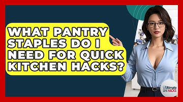 What Pantry Staples Do I Need For Quick Kitchen Hacks? - Ultimate Life Hacks