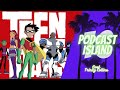 TEEN TITANS - PODCAST ISLAND EP. 16