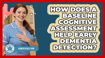 How Does A Baseline Cognitive Assessment Help Early Dementia Detection? - Dementia Help Hub