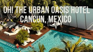 Oh! The Urban Oasis Hotel, Cancún Mexico 🇲🇽