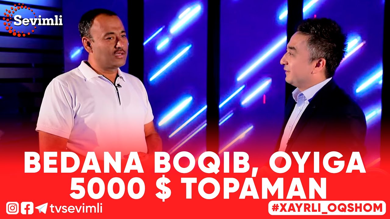 Xayrli Oqshom - BEDANA BOQIB, OYIGA 5000 $ TOPAMAN