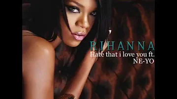 Rihanna ft. Neyo - Hate that i love you