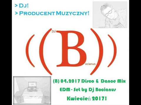 (B) 04.2017 Disco \u0026 Dance Mix (EDM) - Set by Dj Bocianus Kwiecień 2017