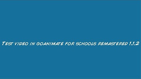 Test Video in GoAnimate For Schools Remastered 1.1.2