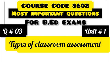 Types of classroom assessment 8602 unit 1