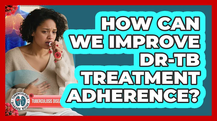 How Can We Improve DR-TB Treatment Adherence? - Tuberculosis Disease Guide