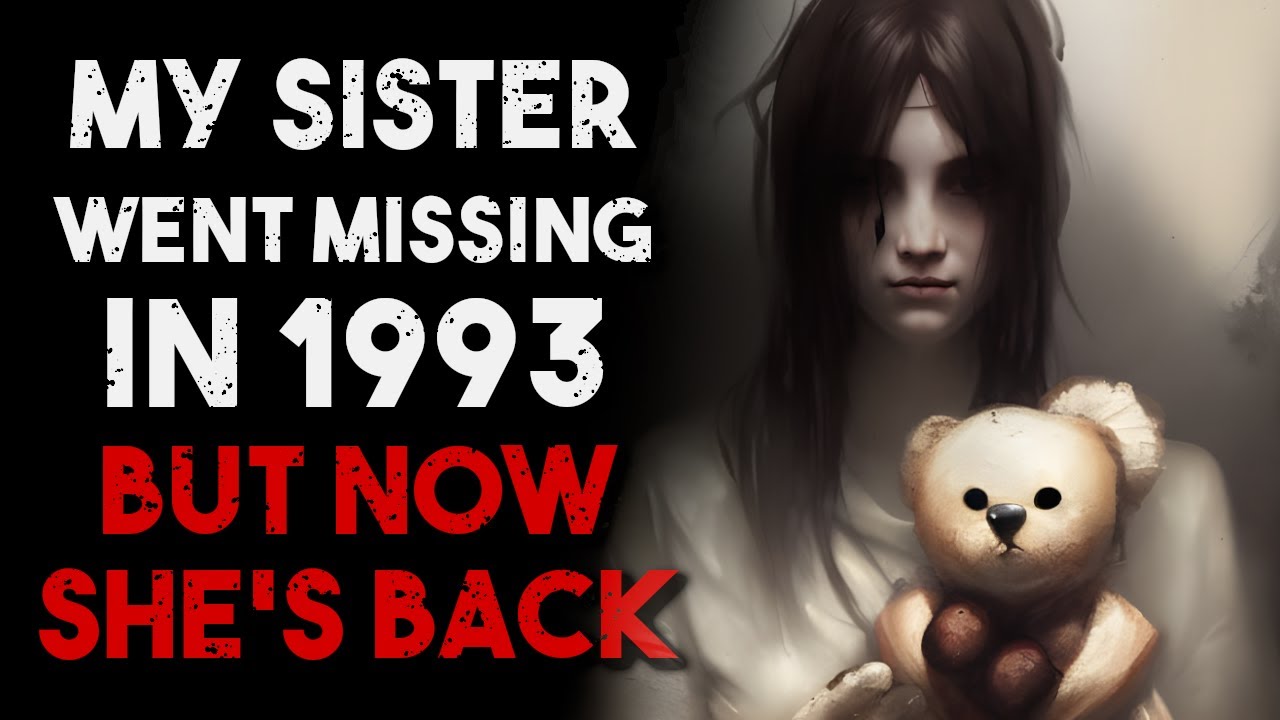"My Sister Went Missing In 1993. But Now She's Back" Creepypasta | r ...
