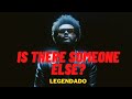 The Weeknd - Is There Someone Else? (legendado)