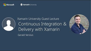 Continuous Integration & Delivery with Xamarin - Gerald Versluis - Xamarin University Guest Lecture