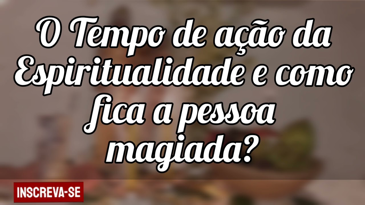 🌼 O tempo de ação da Espiritualidade em cada trabalho e como fica a cabeça do magiado(a)