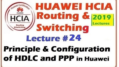 Lecture 24 : HDLC & PPP Protocol Principle and Configuration in Huawei | HCIA