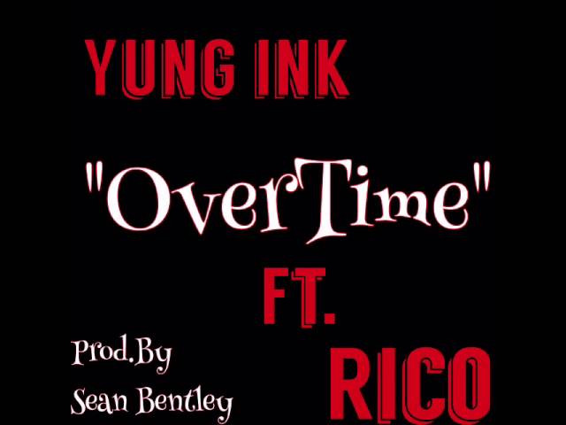 Watch Overtime- Yung ink xx Rico (prod.by Sean Bentley) on YouTube Watch Overtime- Yung ink xx Rico (prod.by Sean Bentley) on YouTube