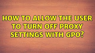 How to allow the user to turn off proxy settings with GPO