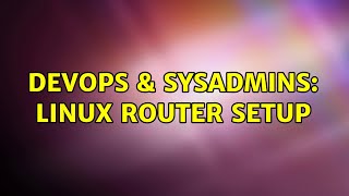 Celebrity DevOps & SysAdmins: linux router setup (2 Solutions!!) Wealth