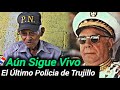 El ltimo policia de trujillo an siguevivo  anciano de 97 aos 