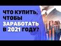 Куда вложить деньги, чтобы получить максимальный доход в 2021 году?