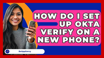 How Do I Set Up Okta Verify On A New Phone? - Be App Savvy