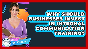 Why Should Businesses Invest In Internal Communication Training? - Office Wellness Insights