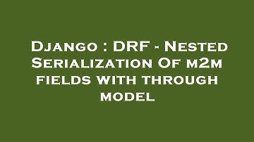 Django : DRF - Nested Serialization Of m2m fields with through model