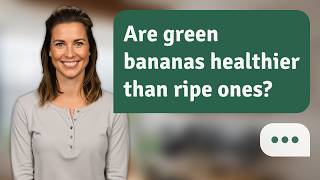Are green bananas healthier than ripe ones? | Green or Ripe?