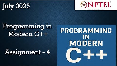 NPTEL Programming in Modern C++ WEEK 4 ASSIGNMENT 4 ANSWERS  Solutions Quiz | 2025 July