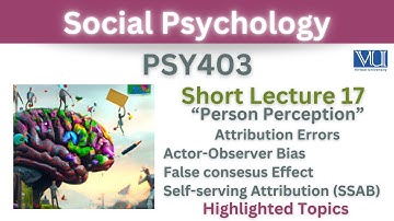 PSY403 Short Lecture 17_Attribution Error_Actor Observer Bias_False Consensus_SSAB_Psy403 lec 17