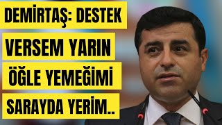 Demirtaş: Destek Versem Yarın Öğle Yemeğimi Sarayda Yerim..
