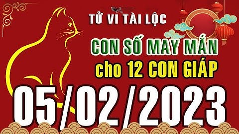 CON SỐ MAY MẮN HÀNG NGÀY (05-02-2023) CỦA 12 CON GIÁP: Số Tài lộc, Giàu có & Thịnh Vượng