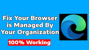 How to Fix Your Browser is Managed By Your Organization Microsoft Edge Web