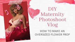 DIY MATERNITY PHOTOSHOOT VLOG || How to Make an Oversized Flower Prop!
