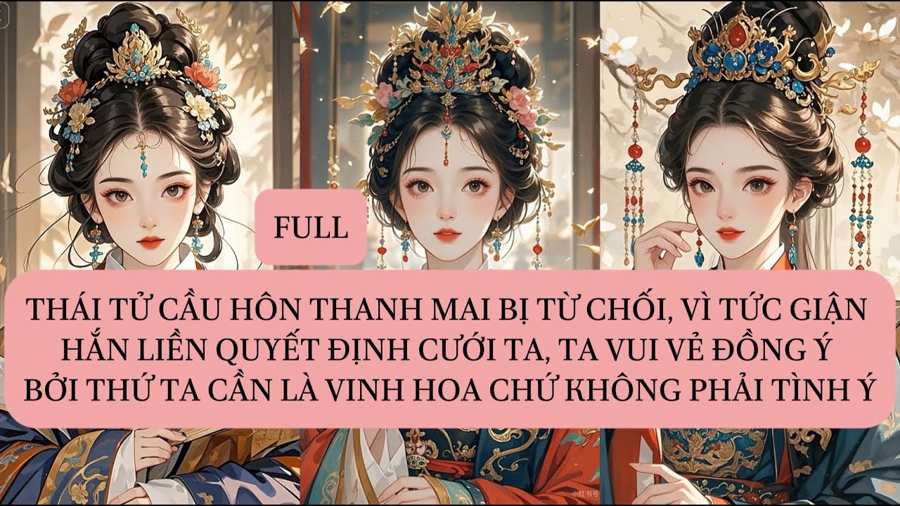 THÁI TỬ CẦU HÔN THANH MAI BỊ TỪ CHỐI, VÌ TỨC GIẬN HẮN LIỀN QUYẾT ĐỊNH CƯỚI TA, TA VUI VẺ ĐỒNG Ý...