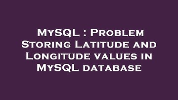 MySQL : Problem Storing Latitude and Longitude values in MySQL database